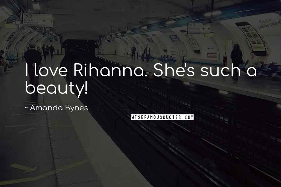Amanda Bynes Quotes: I love Rihanna. She's such a beauty!