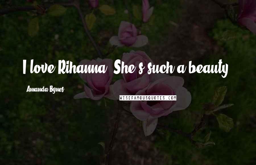 Amanda Bynes Quotes: I love Rihanna. She's such a beauty!