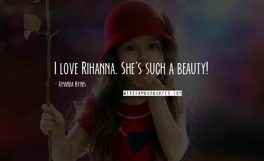 Amanda Bynes Quotes: I love Rihanna. She's such a beauty!