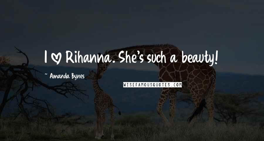 Amanda Bynes Quotes: I love Rihanna. She's such a beauty!
