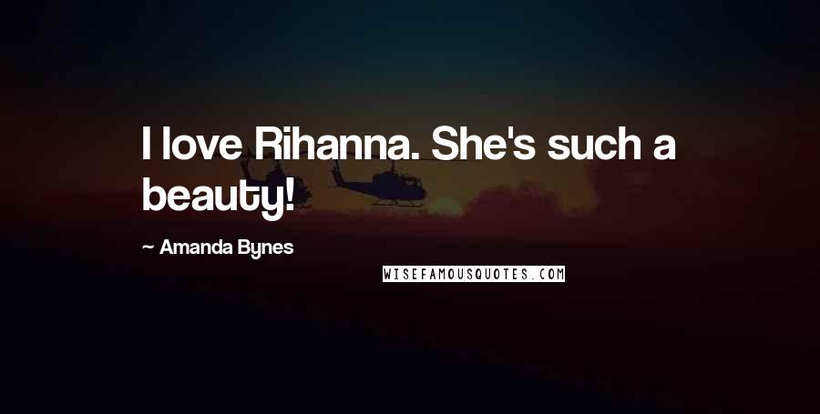 Amanda Bynes Quotes: I love Rihanna. She's such a beauty!