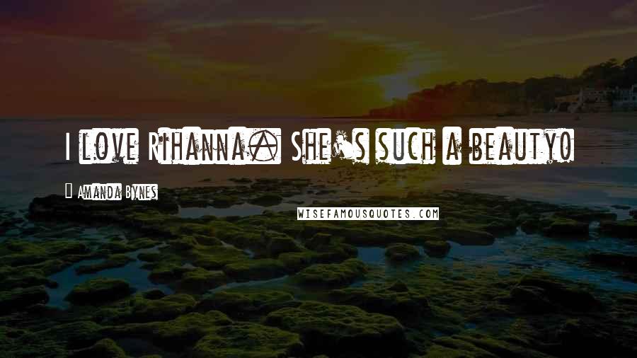 Amanda Bynes Quotes: I love Rihanna. She's such a beauty!
