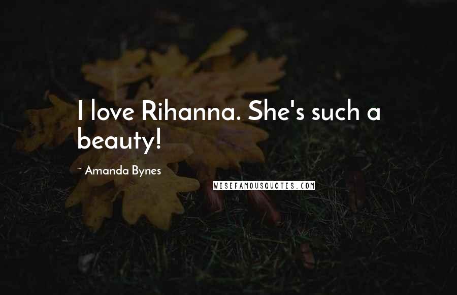 Amanda Bynes Quotes: I love Rihanna. She's such a beauty!