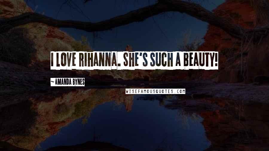 Amanda Bynes Quotes: I love Rihanna. She's such a beauty!