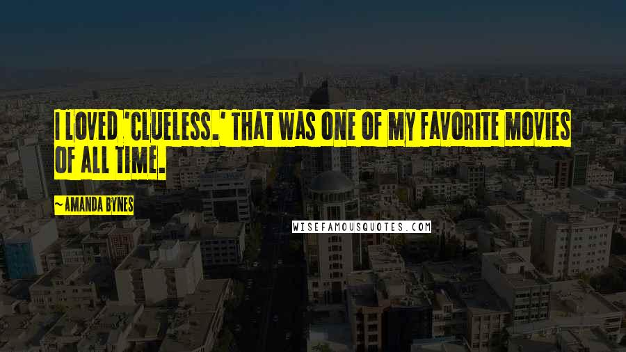 Amanda Bynes Quotes: I loved 'Clueless.' That was one of my favorite movies of all time.