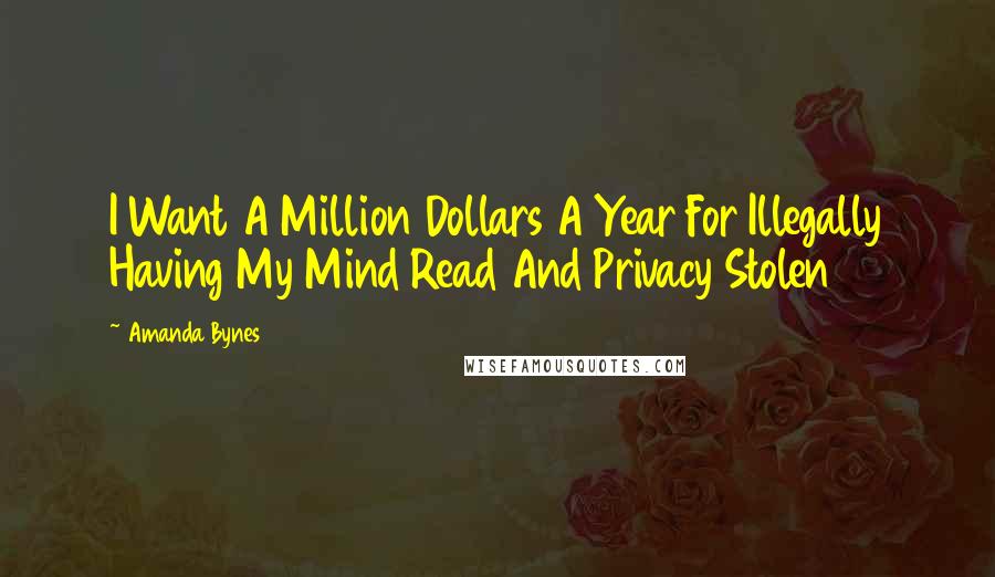 Amanda Bynes Quotes: I Want A Million Dollars A Year For Illegally Having My Mind Read And Privacy Stolen