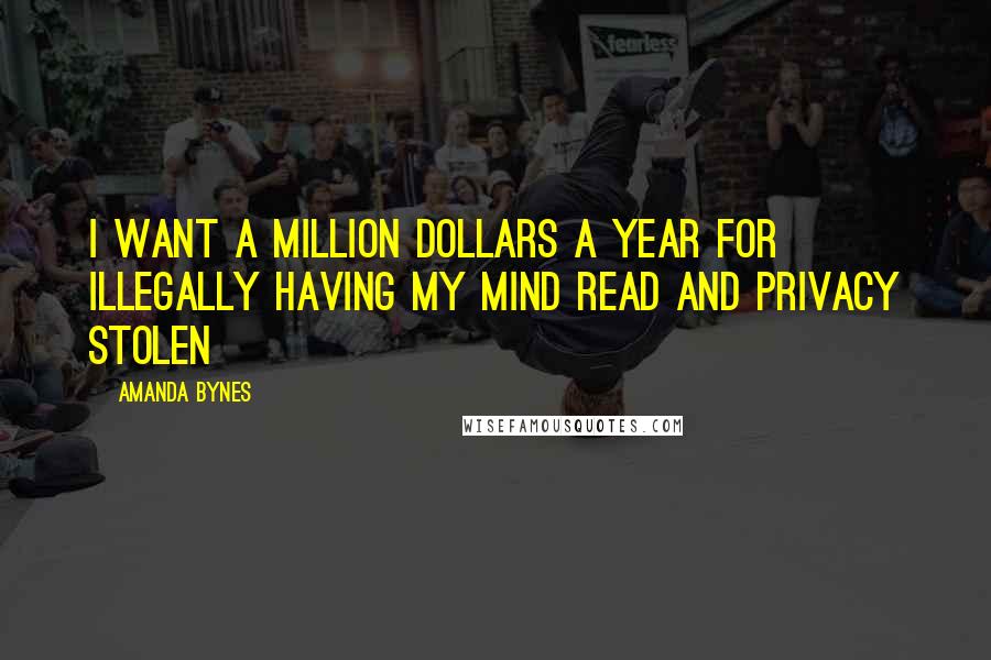 Amanda Bynes Quotes: I Want A Million Dollars A Year For Illegally Having My Mind Read And Privacy Stolen