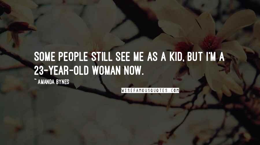 Amanda Bynes Quotes: Some people still see me as a kid, but I'm a 23-year-old woman now.