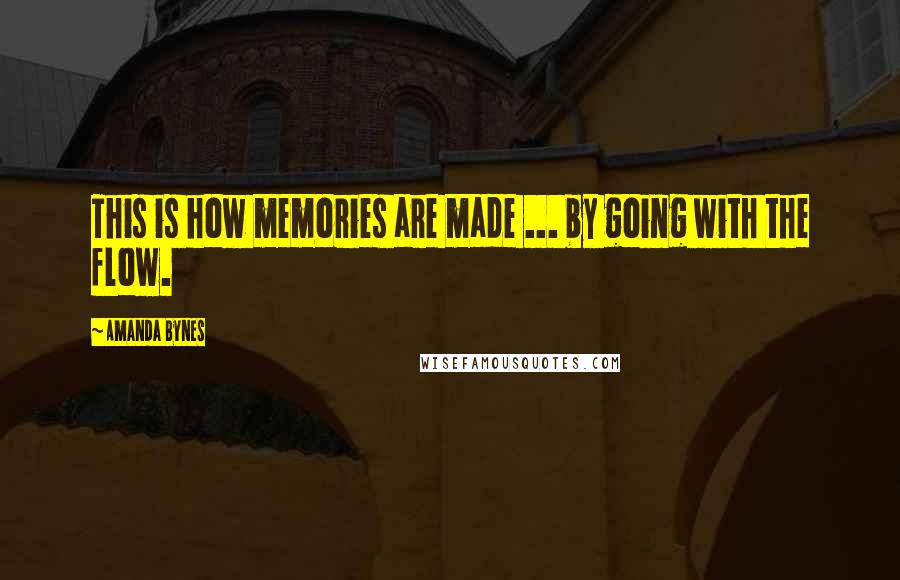 Amanda Bynes Quotes: This is how memories are made ... by going with the flow.