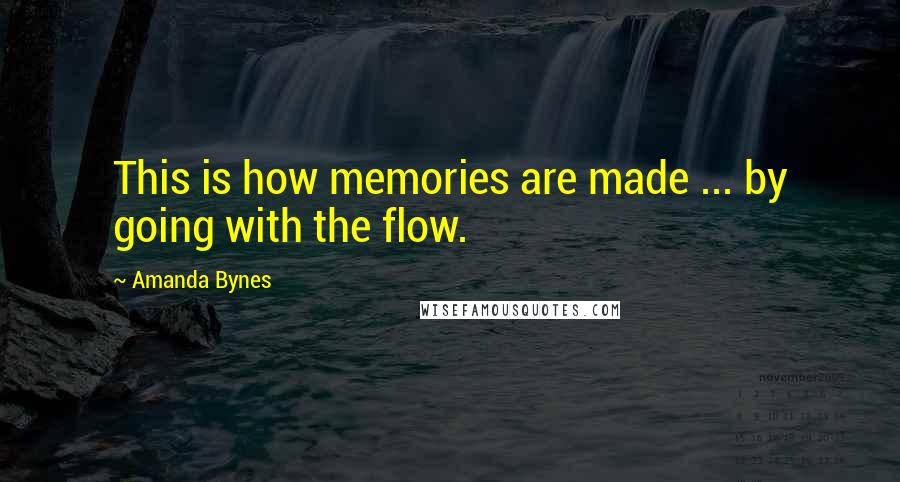 Amanda Bynes Quotes: This is how memories are made ... by going with the flow.