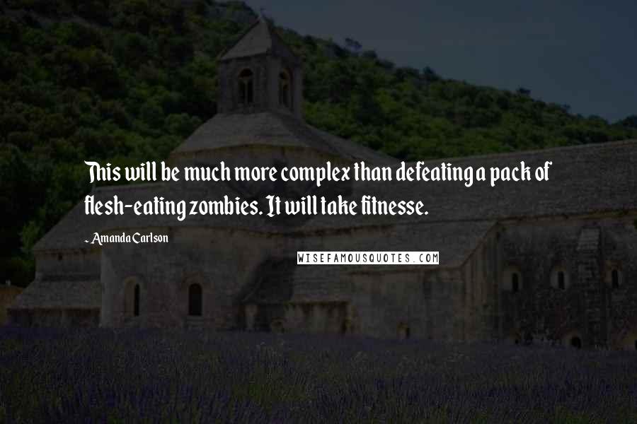 Amanda Carlson Quotes: This will be much more complex than defeating a pack of flesh-eating zombies. It will take fitnesse.