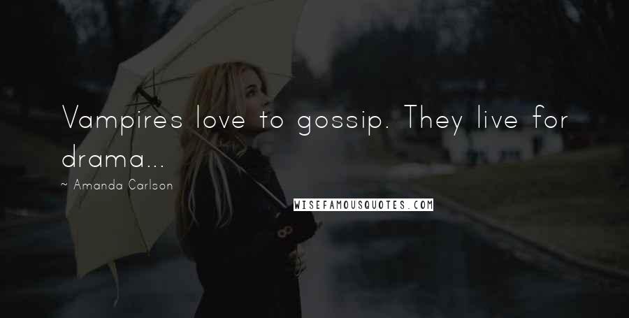 Amanda Carlson Quotes: Vampires love to gossip. They live for drama...