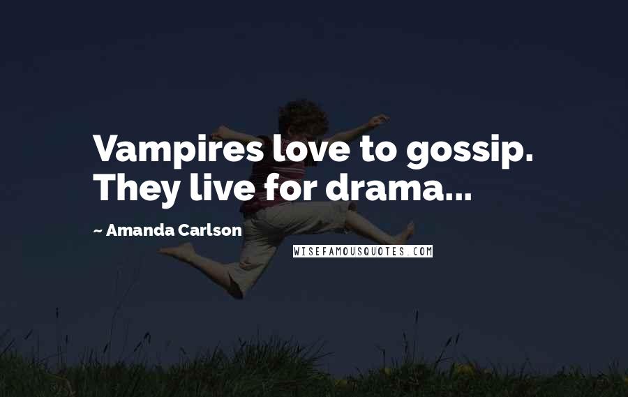 Amanda Carlson Quotes: Vampires love to gossip. They live for drama...