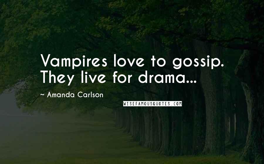 Amanda Carlson Quotes: Vampires love to gossip. They live for drama...