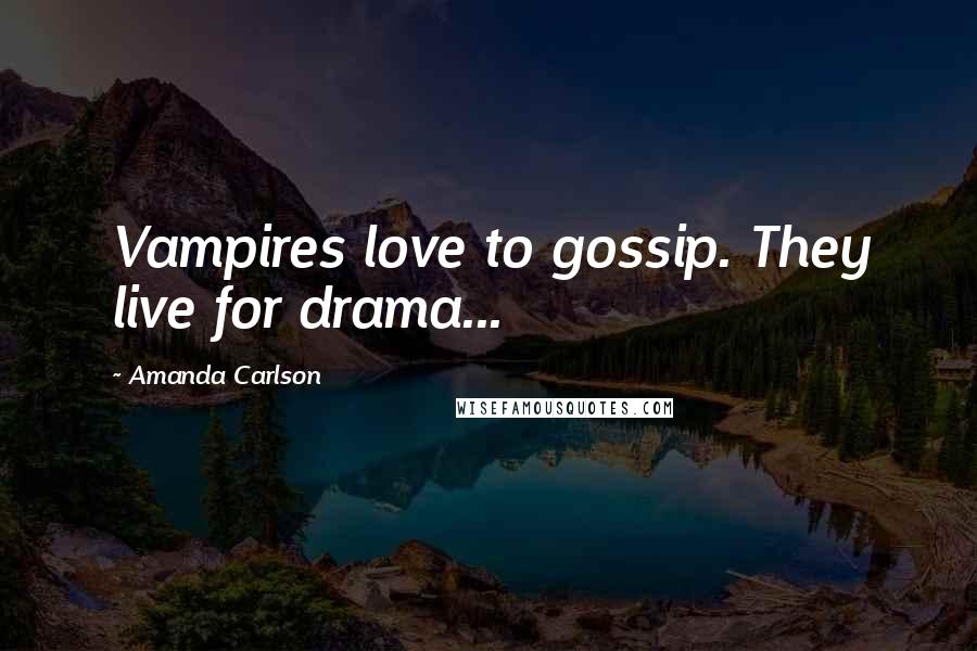 Amanda Carlson Quotes: Vampires love to gossip. They live for drama...