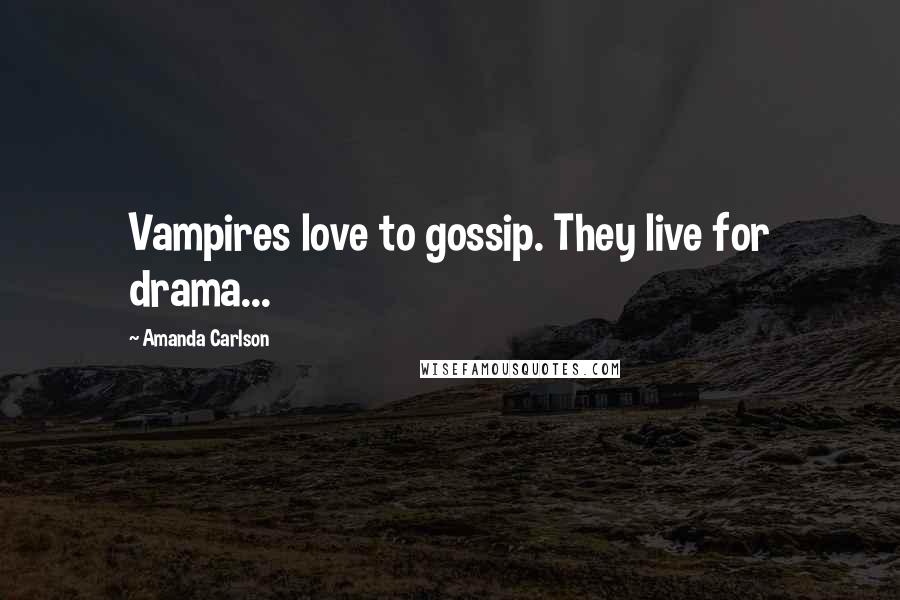 Amanda Carlson Quotes: Vampires love to gossip. They live for drama...