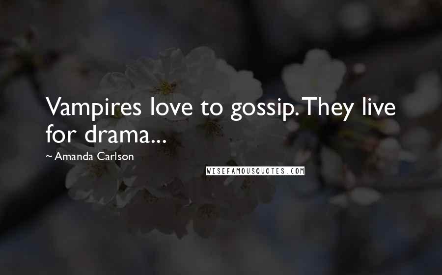 Amanda Carlson Quotes: Vampires love to gossip. They live for drama...