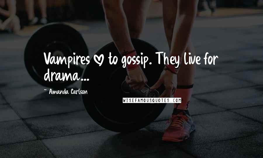 Amanda Carlson Quotes: Vampires love to gossip. They live for drama...