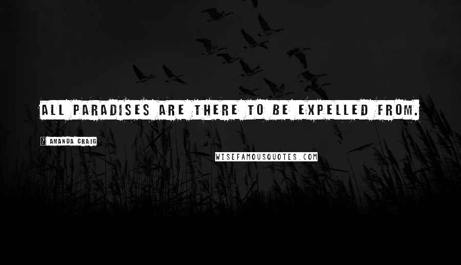 Amanda Craig Quotes: All paradises are there to be expelled from.