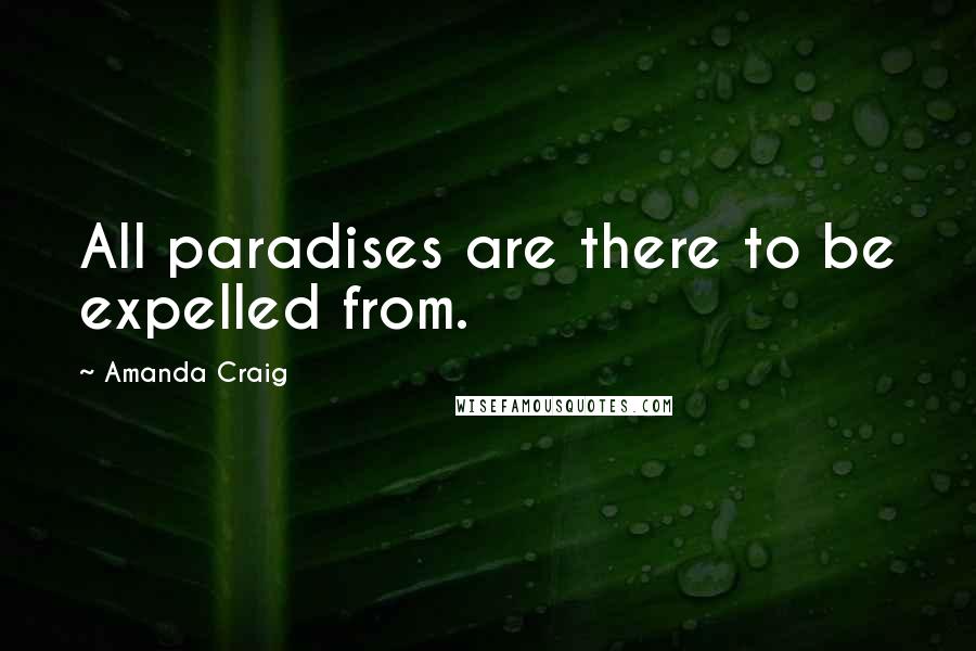 Amanda Craig Quotes: All paradises are there to be expelled from.