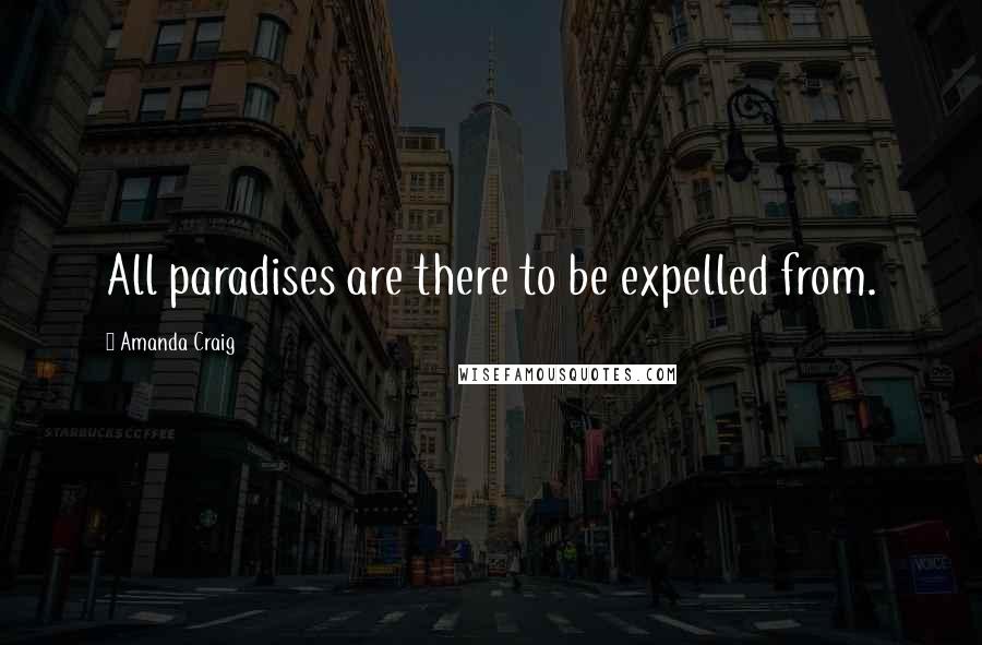 Amanda Craig Quotes: All paradises are there to be expelled from.