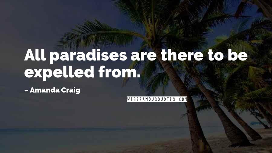 Amanda Craig Quotes: All paradises are there to be expelled from.