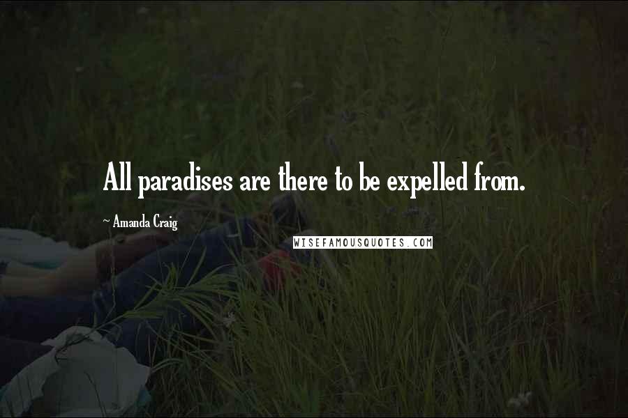 Amanda Craig Quotes: All paradises are there to be expelled from.