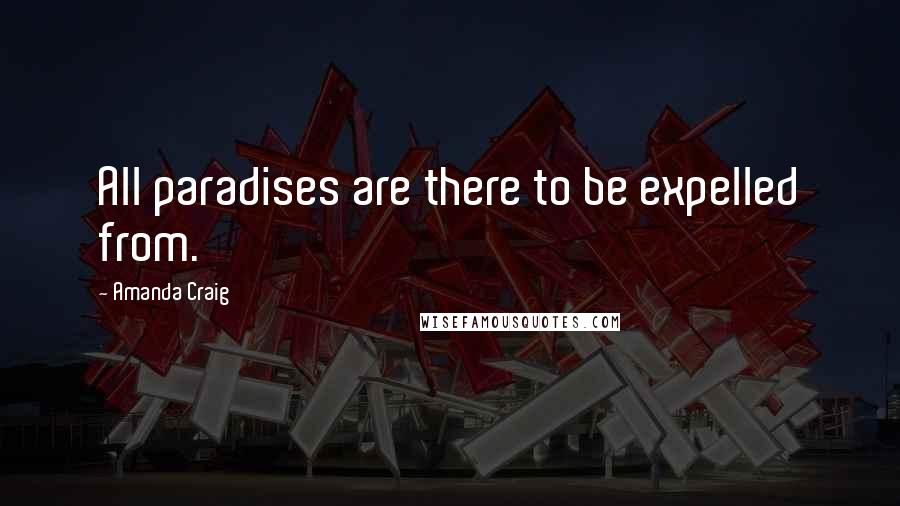 Amanda Craig Quotes: All paradises are there to be expelled from.