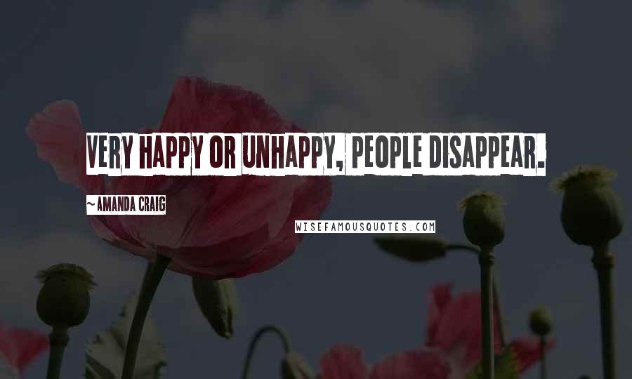 Amanda Craig Quotes: Very happy or unhappy, people disappear.