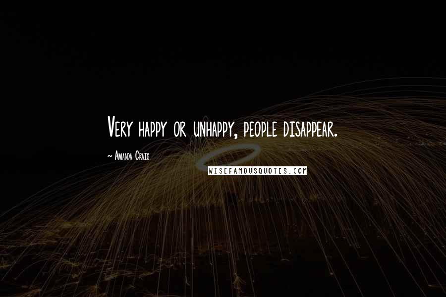 Amanda Craig Quotes: Very happy or unhappy, people disappear.