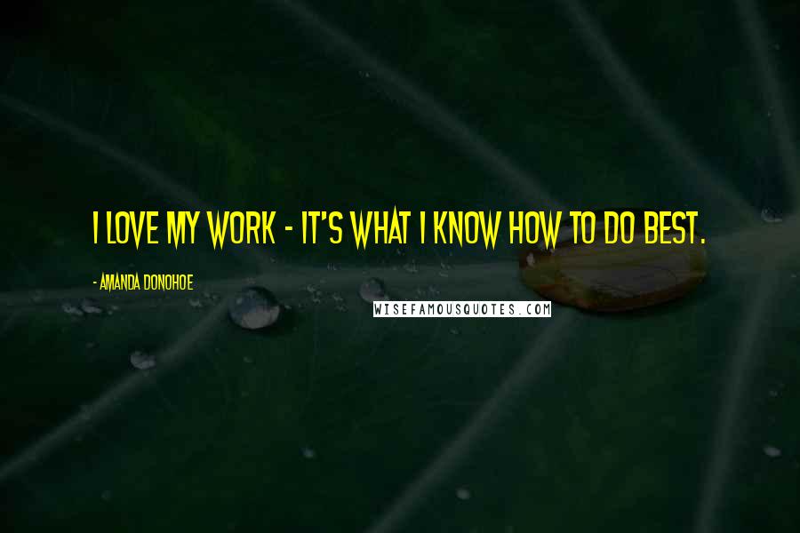 Amanda Donohoe Quotes: I love my work - it's what I know how to do best.