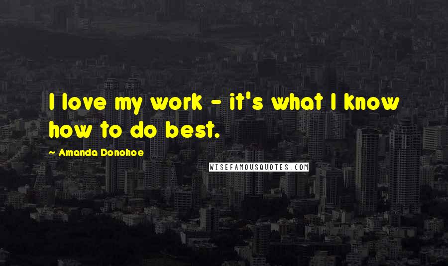Amanda Donohoe Quotes: I love my work - it's what I know how to do best.