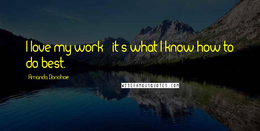 Amanda Donohoe Quotes: I love my work - it's what I know how to do best.