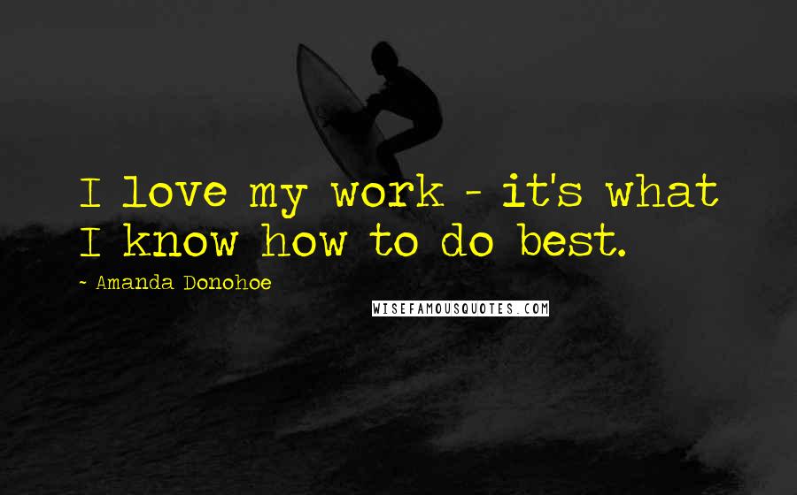Amanda Donohoe Quotes: I love my work - it's what I know how to do best.