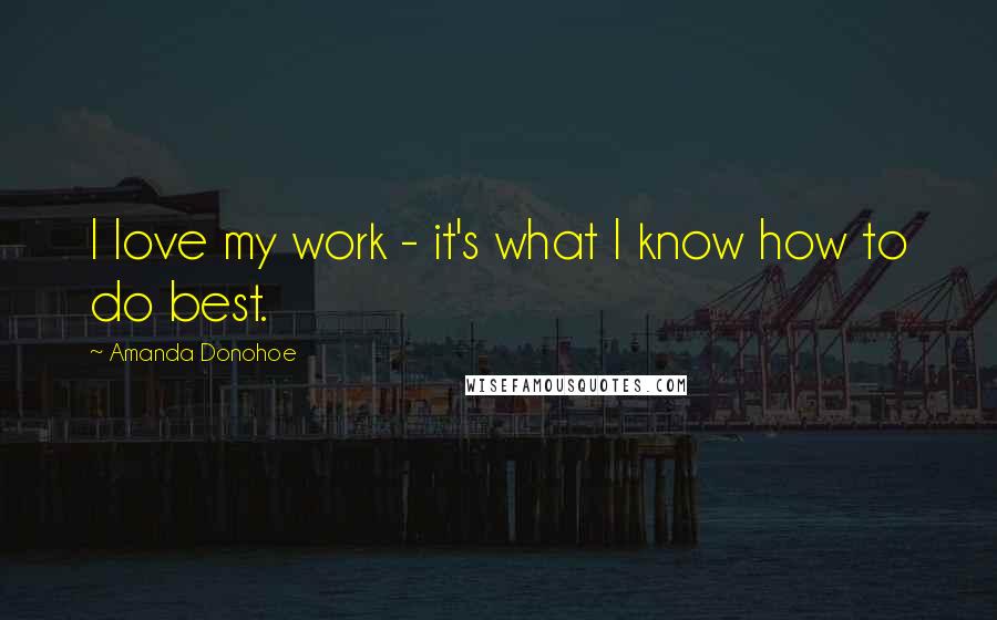 Amanda Donohoe Quotes: I love my work - it's what I know how to do best.