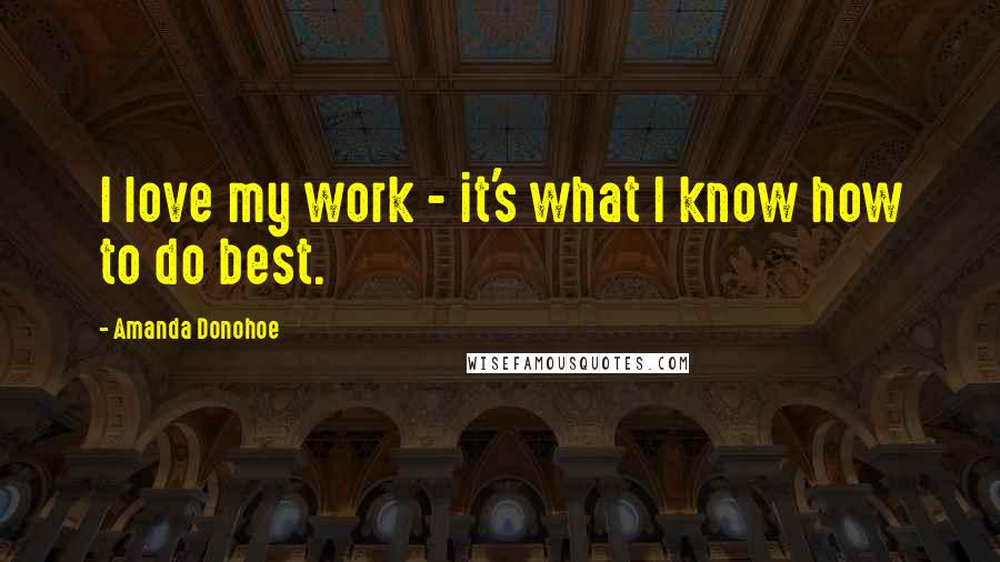 Amanda Donohoe Quotes: I love my work - it's what I know how to do best.