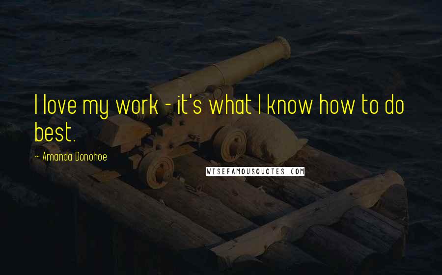 Amanda Donohoe Quotes: I love my work - it's what I know how to do best.
