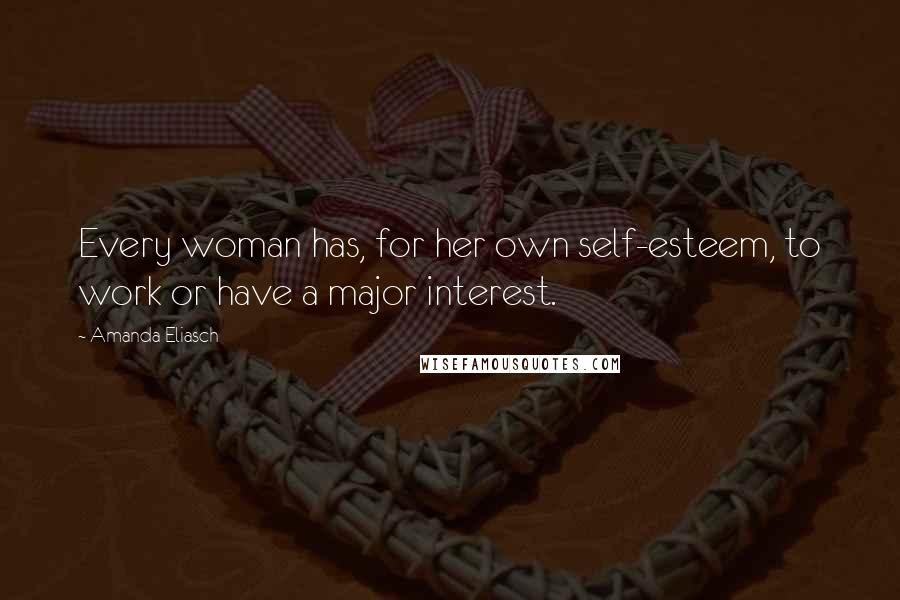 Amanda Eliasch Quotes: Every woman has, for her own self-esteem, to work or have a major interest.