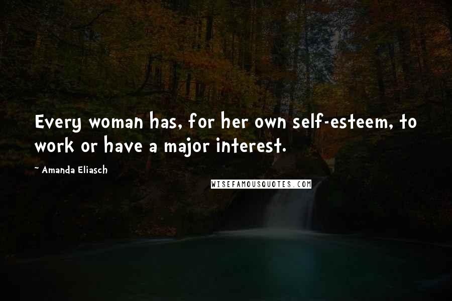 Amanda Eliasch Quotes: Every woman has, for her own self-esteem, to work or have a major interest.