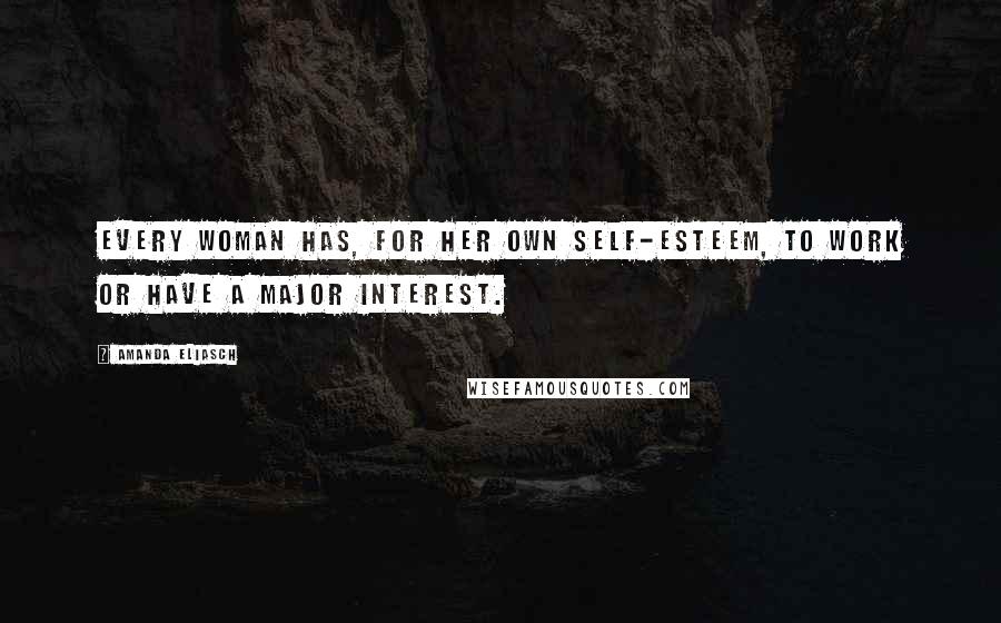 Amanda Eliasch Quotes: Every woman has, for her own self-esteem, to work or have a major interest.