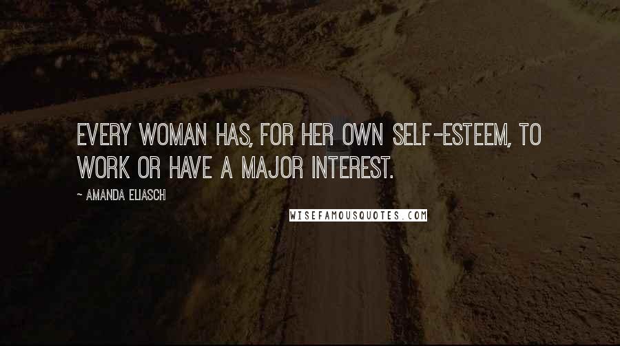 Amanda Eliasch Quotes: Every woman has, for her own self-esteem, to work or have a major interest.