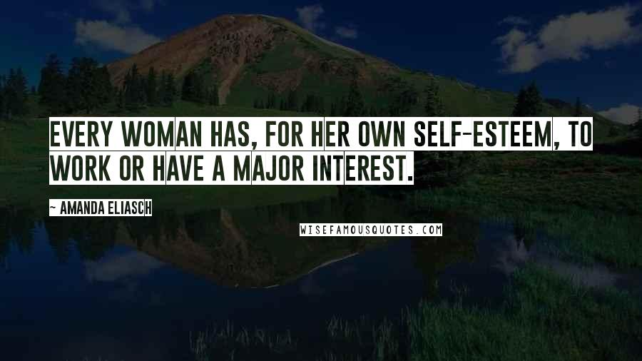 Amanda Eliasch Quotes: Every woman has, for her own self-esteem, to work or have a major interest.