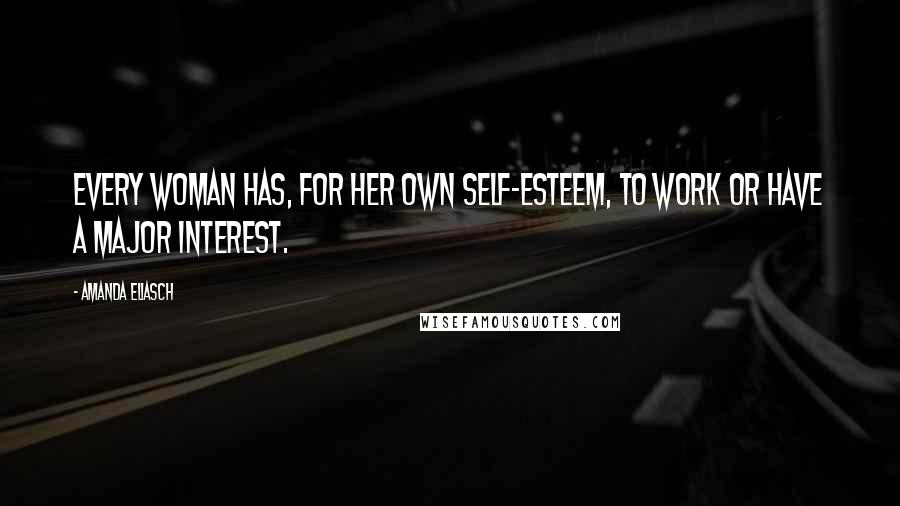 Amanda Eliasch Quotes: Every woman has, for her own self-esteem, to work or have a major interest.