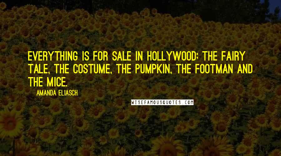 Amanda Eliasch Quotes: Everything is for sale in Hollywood; the fairy tale, the costume, the pumpkin, the footman and the mice.