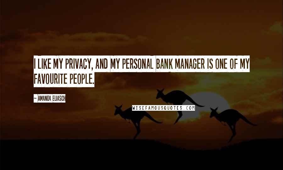 Amanda Eliasch Quotes: I like my privacy, and my personal bank manager is one of my favourite people.