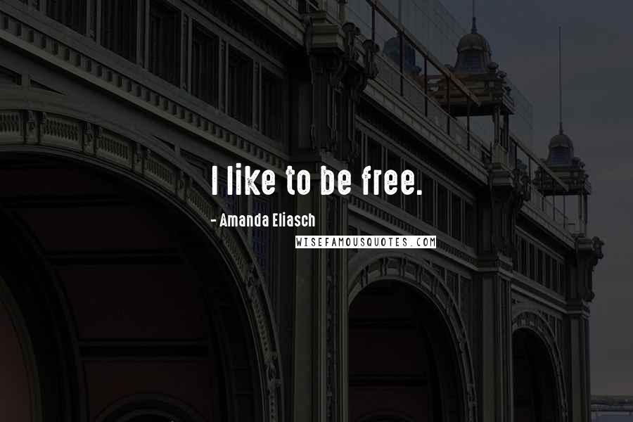 Amanda Eliasch Quotes: I like to be free.