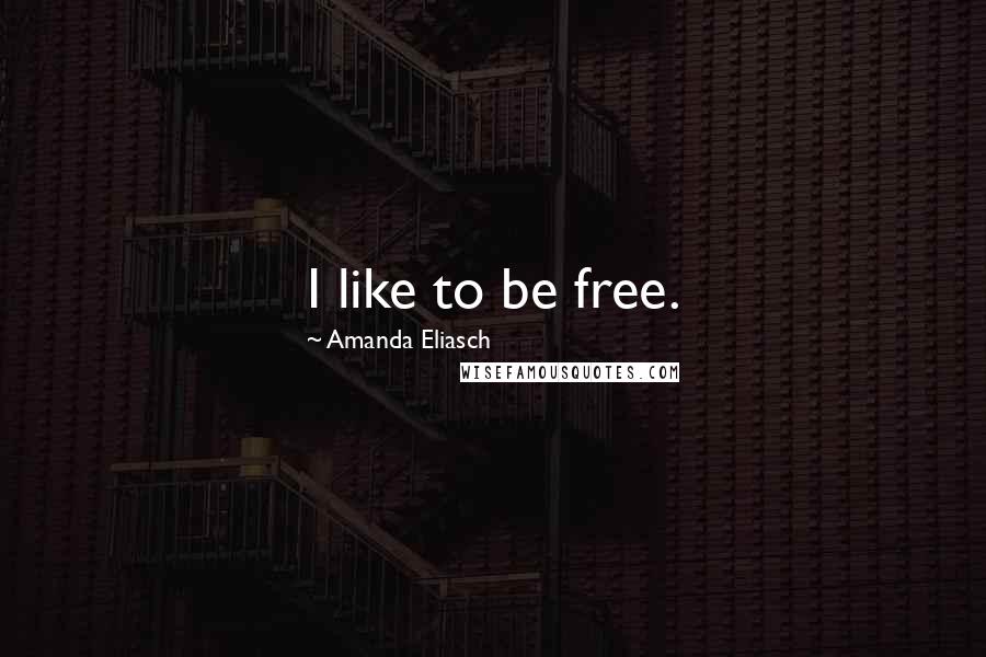Amanda Eliasch Quotes: I like to be free.