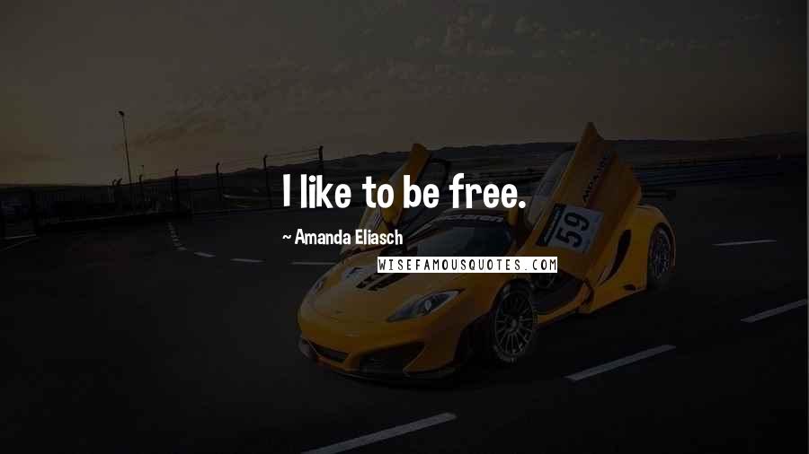 Amanda Eliasch Quotes: I like to be free.