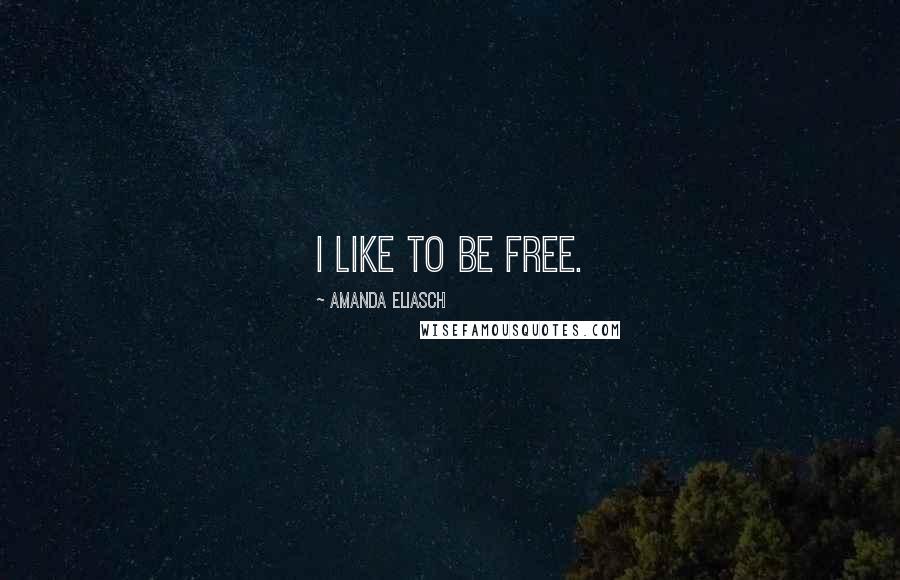Amanda Eliasch Quotes: I like to be free.