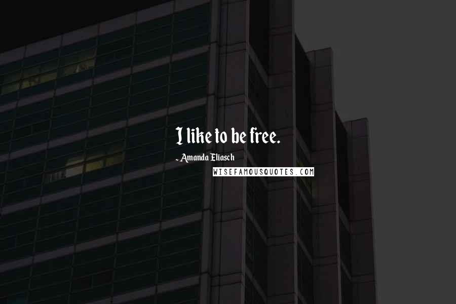 Amanda Eliasch Quotes: I like to be free.